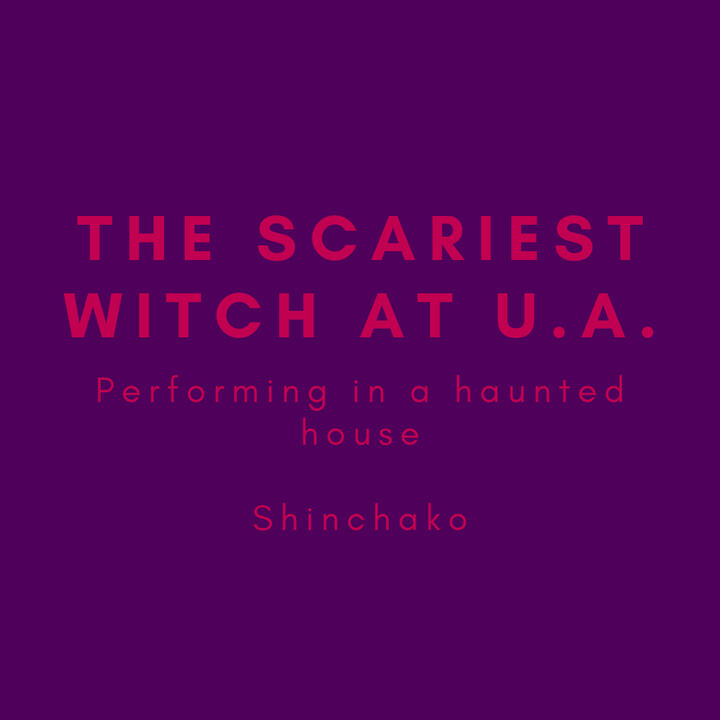 The Scariest witch at U.A., performing in a haunted house, shinchako