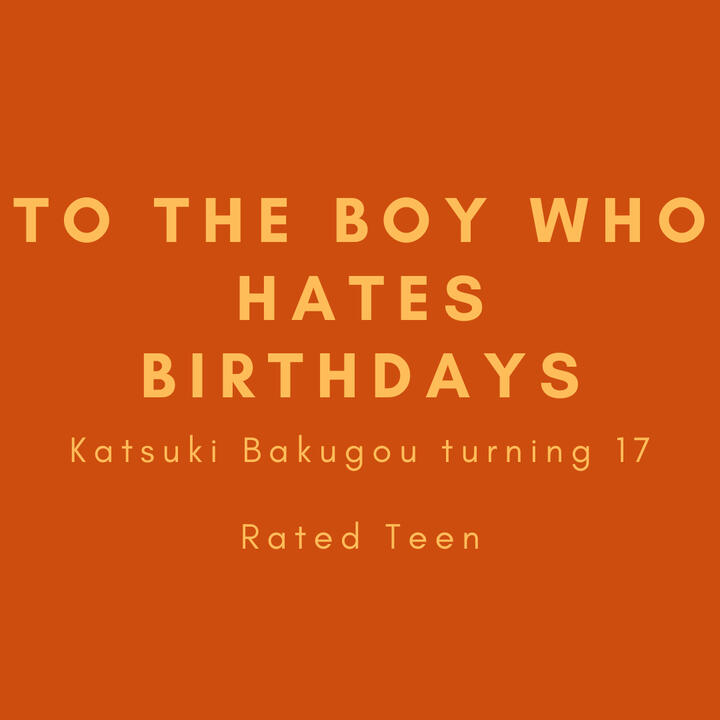 To the boy who hates birthdays, Katsuki Bakugou turning 17, rated teen