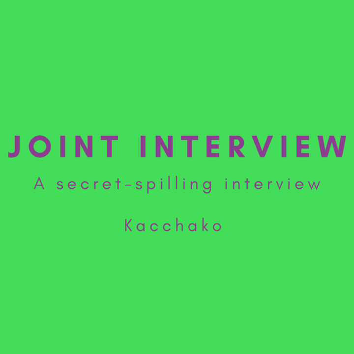 Join interview, a secret-spilling interview, kacchako