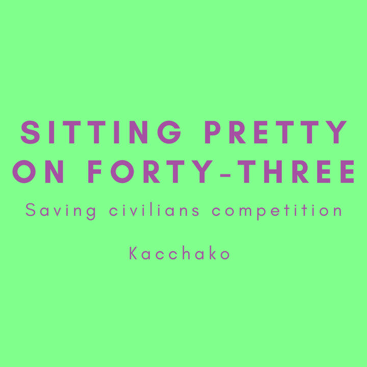 Sitting pretty on Forty-Three, saving civilians competition, kacchako