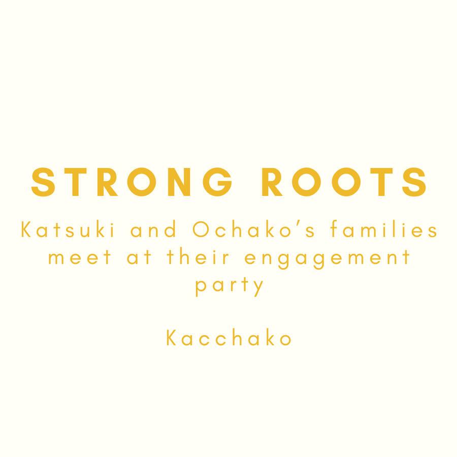 Strong Roots, Katsuki and Ochako's families meet at their engagement party, Kacchako