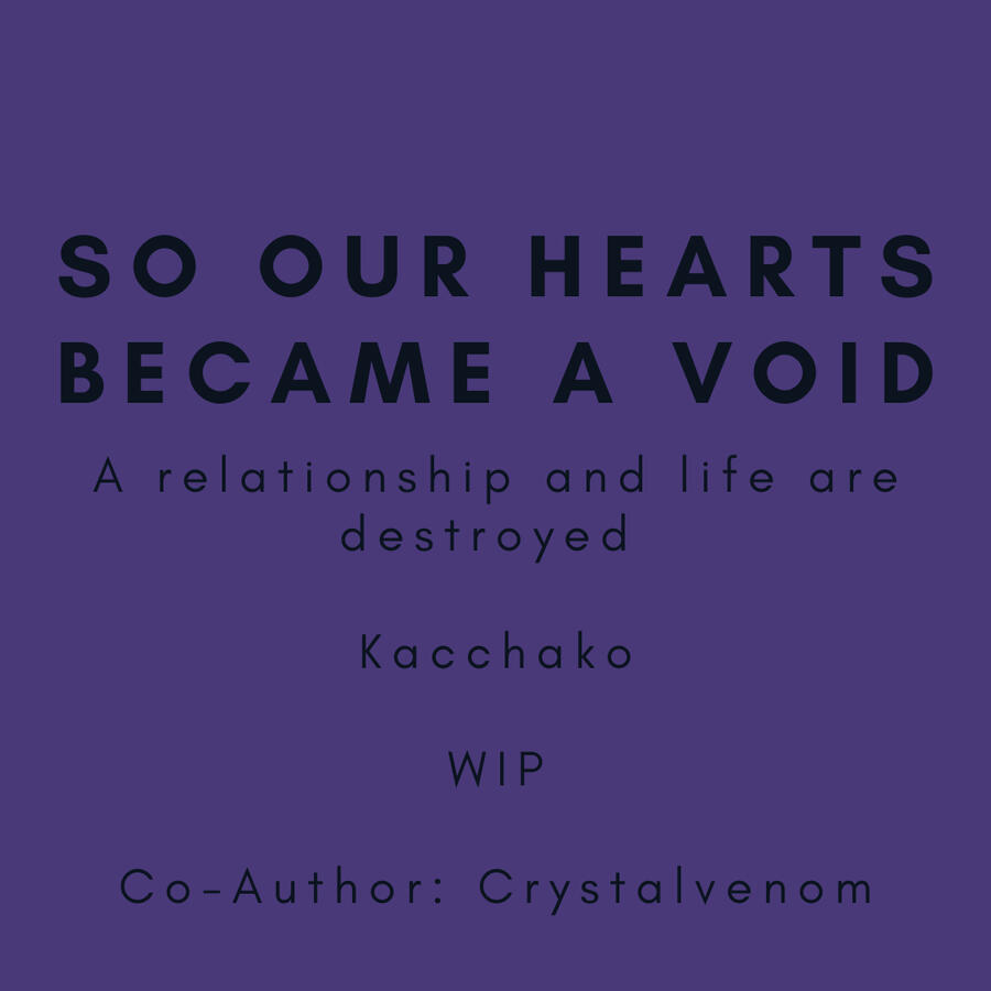 So Our Hearts Became A Void, a relationship and life is destroyed, Kacchako, (WIP)