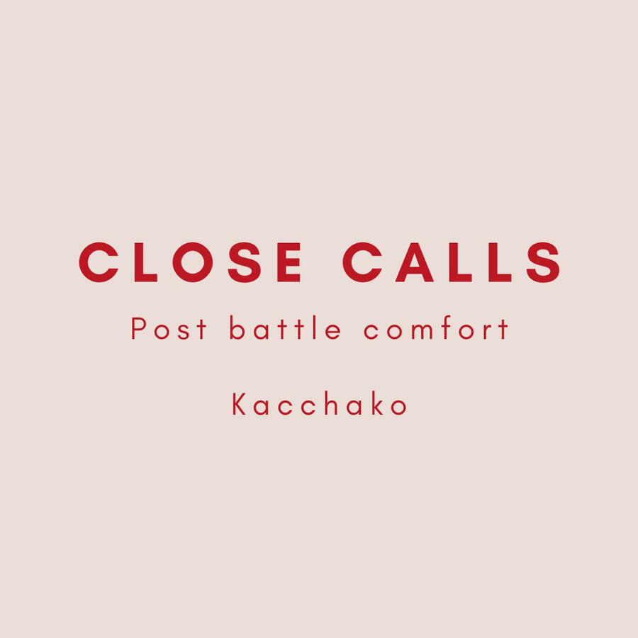 Close Calls, post battle comfort, kacchako