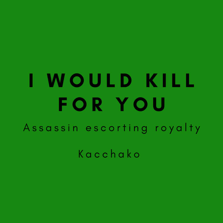 I would kill for you, assassin escorting royalty, kacchako