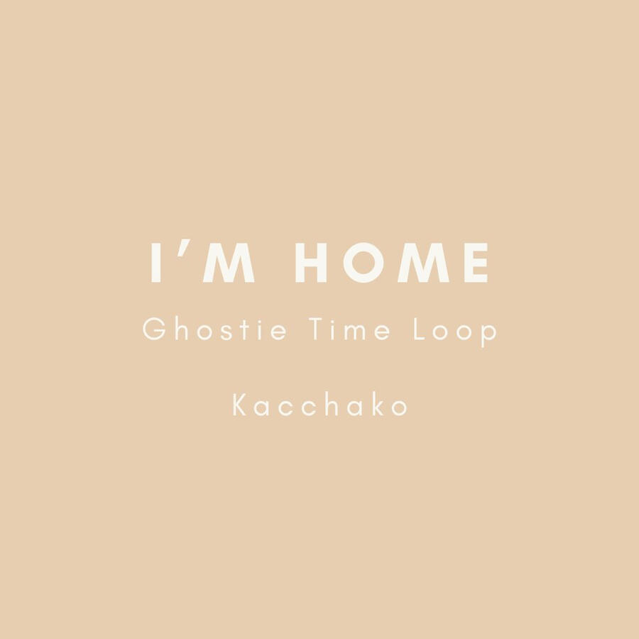 I'm Home, Ghostie Time Loop, Kacchako