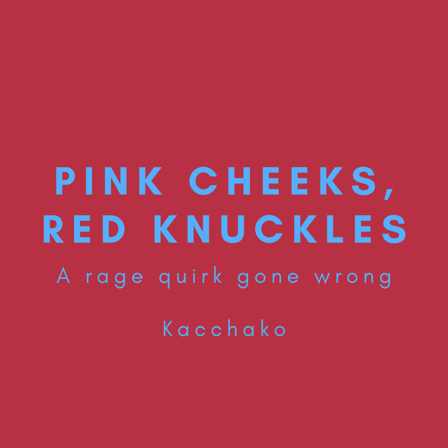 Pink Cheeks, Red Knuckles, a rage quirk gone wrong, Kacchako