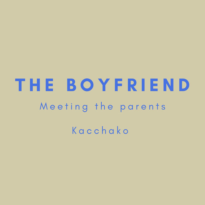 The boyfriend, meeting the parents, kacchako