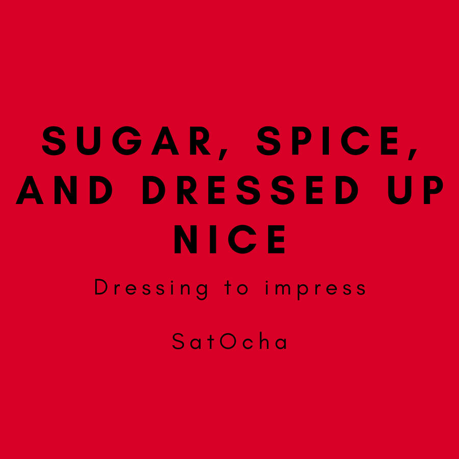 Sugar, Spice, and Dressed Up Nice, dressing to impress, SatOcha