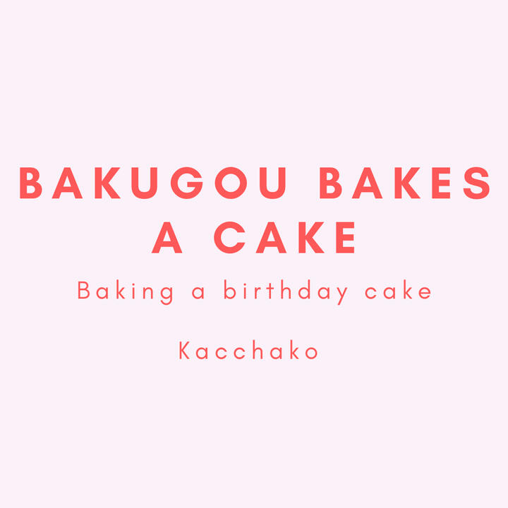 Bakugou Bakes a Cake, baking a birthday cake, kacchako