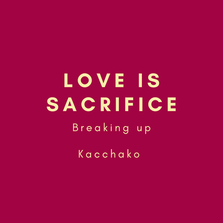 Love is Sacrifice, breaking up, kacchako