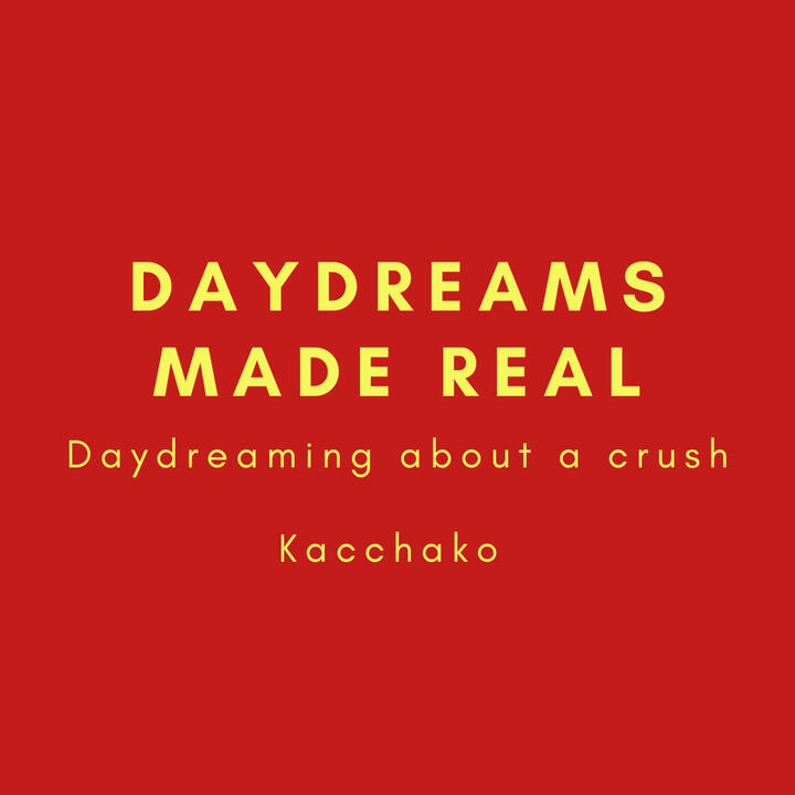 Daydreams made real, daydreaming about a crush, kacchako