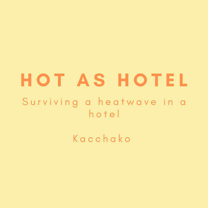 Hot as Hotel, surviving a heatwave in a hotel, kacchako