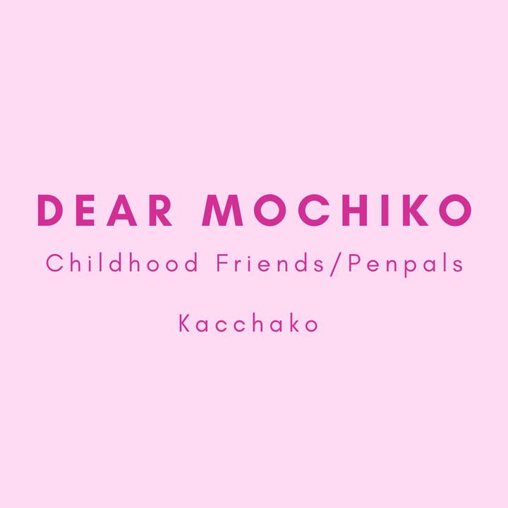 Dear Mochiko, childhood friends/penpals, kacchako