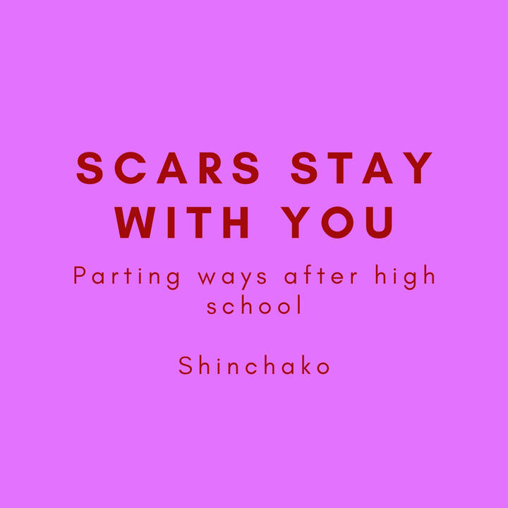 Scars Stay with you, Parting ways after high school, shinchako