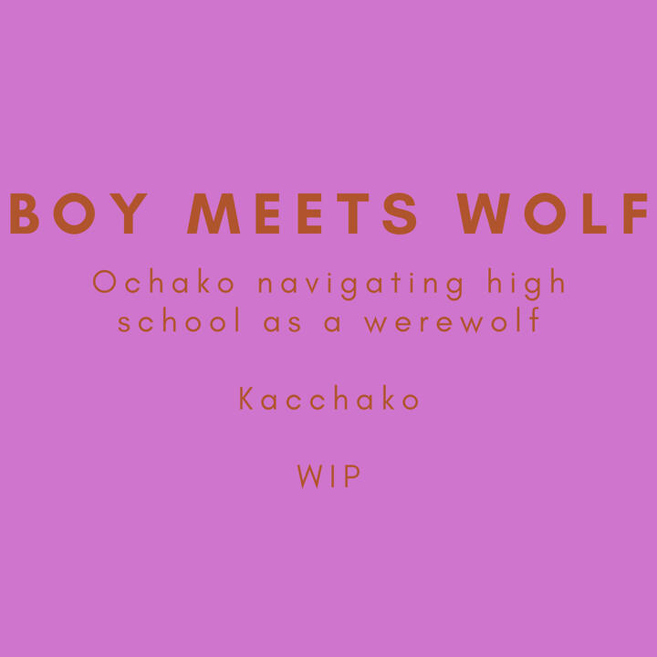 Boy Meets Wolf, Ochako navigating high school as a werewolf, kacchako, WIP