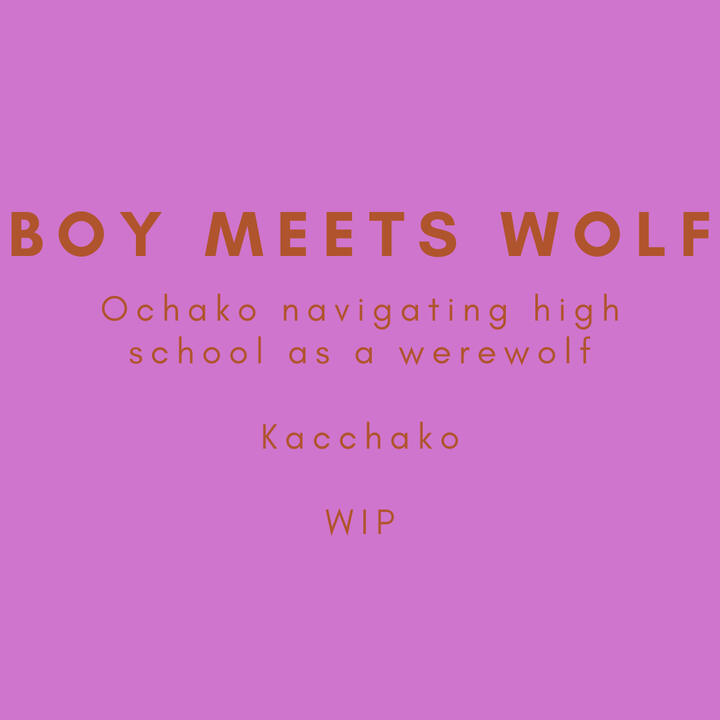 Boy Meets Wolf, Ochako navigating high school as a werewolf, kacchako, WIP