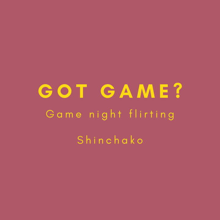 Got Game?, game night flirting, shinchako