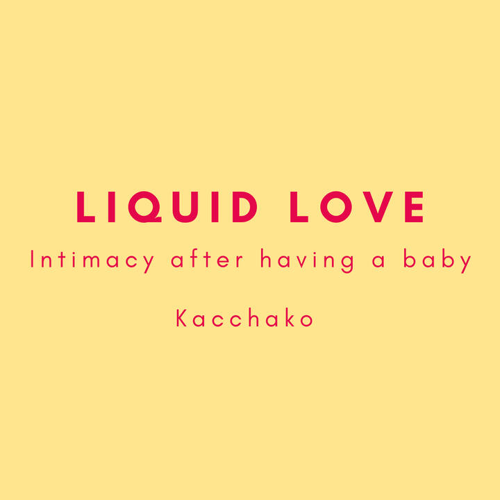 Liquid Love, intimacy after having a baby, Kacchako