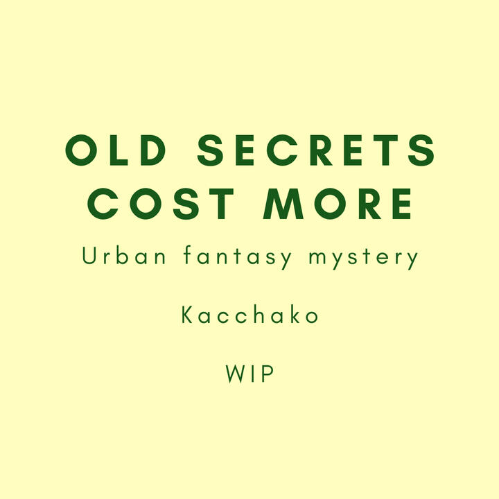 Old Secrets Cost More, urban fantasy mystery, kacchako, WIP