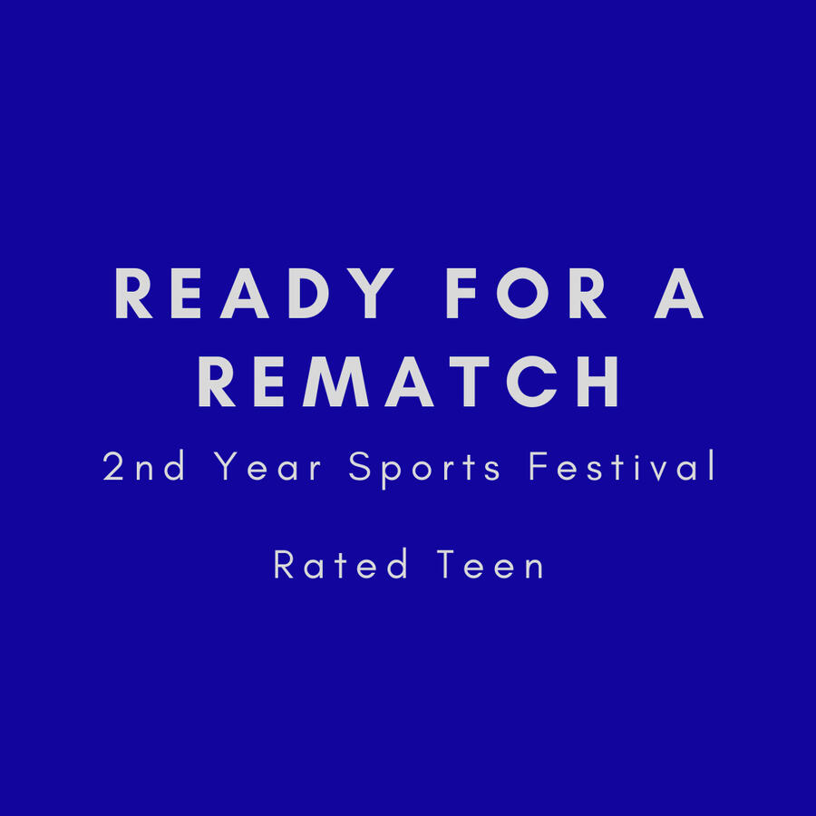 Ready for a Rematch, 2nd year sports festival, rated teen