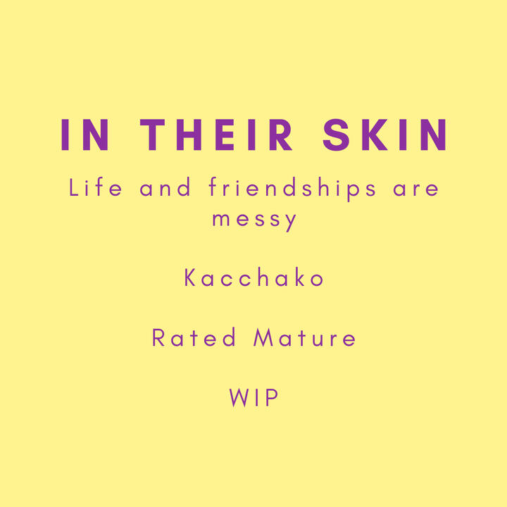 In Their Skin, life and friendships are messy, kacchako, rated mature, WIP