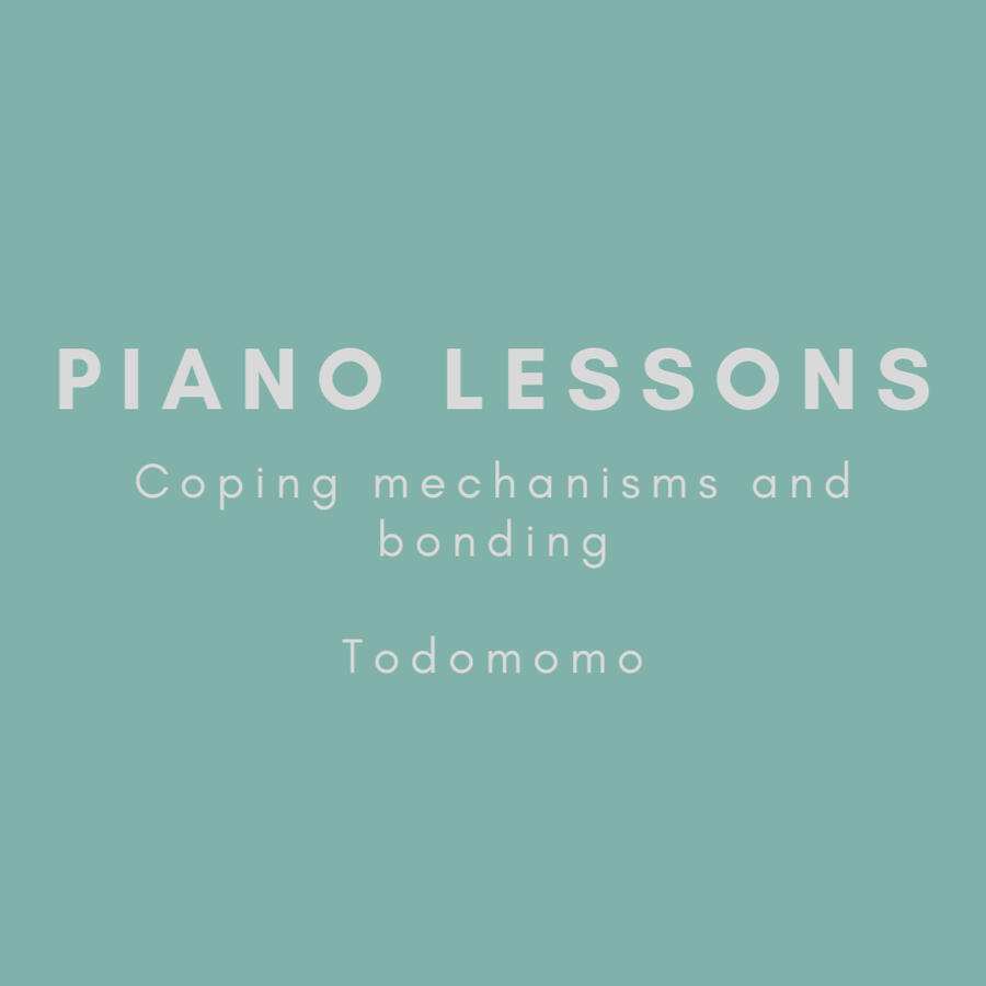 Piano lessons, coping mechanisms and bonding, todomomo